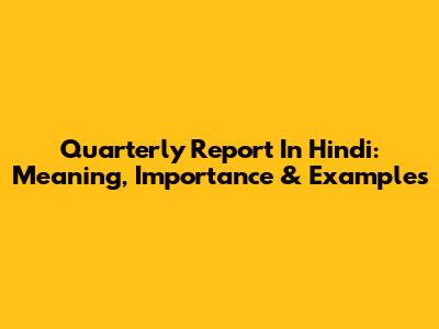 Quarterly Report In Hindi: Meaning, Importance & Examples