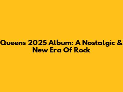 Queen's 2025 Album: A Nostalgic & New Era Of Rock