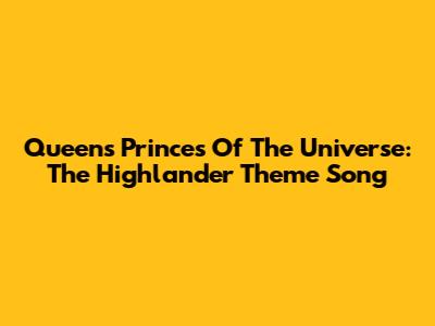 Queen's Princes Of The Universe: The Highlander Theme Song
