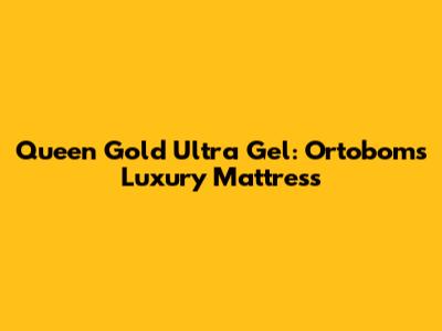 Queen Gold Ultra Gel: Ortobom's Luxury Mattress