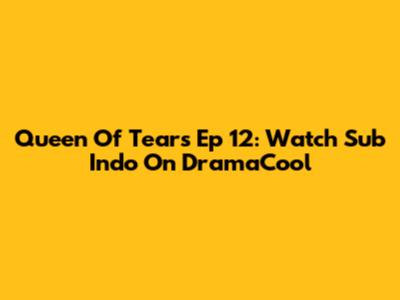 Queen Of Tears Ep 12: Watch Sub Indo On DramaCool