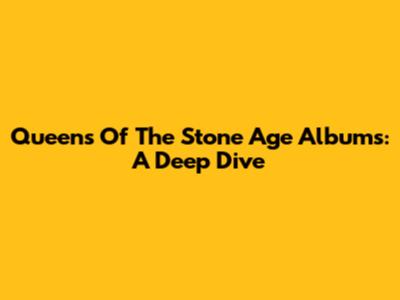 Queens Of The Stone Age Albums: A Deep Dive