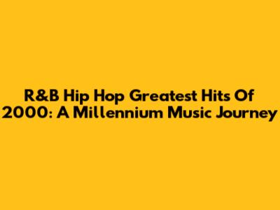 R&B Hip Hop Greatest Hits Of 2000: A Millennium Music Journey
