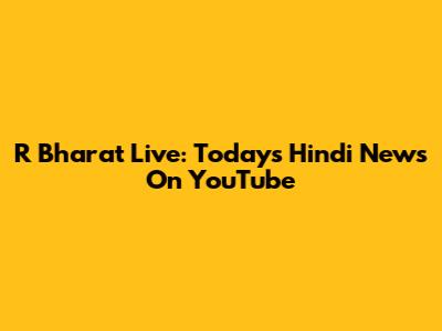 R Bharat Live: Today's Hindi News On YouTube