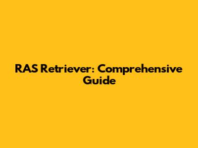 RAS Retriever: Comprehensive Guide