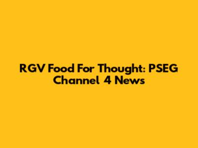RGV Food For Thought: PSEG Channel 4 News