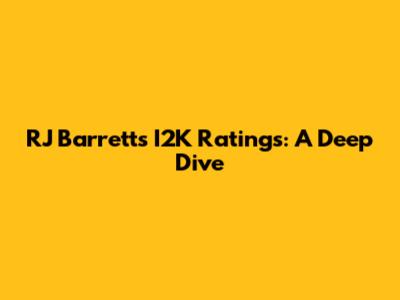 RJ Barrett's I2K Ratings: A Deep Dive