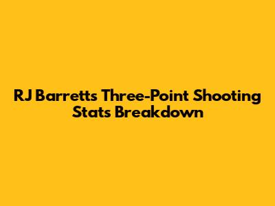 RJ Barrett's Three-Point Shooting Stats Breakdown
