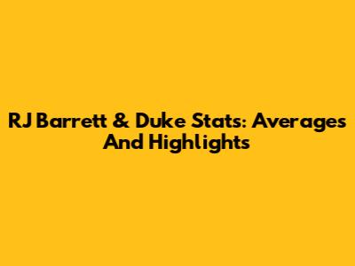 RJ Barrett & Duke Stats: Averages And Highlights