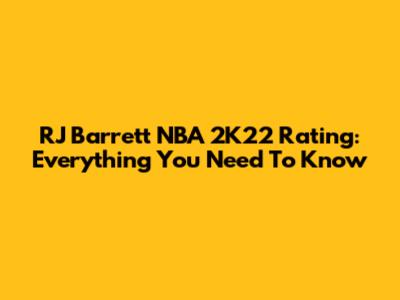 RJ Barrett NBA 2K22 Rating: Everything You Need To Know
