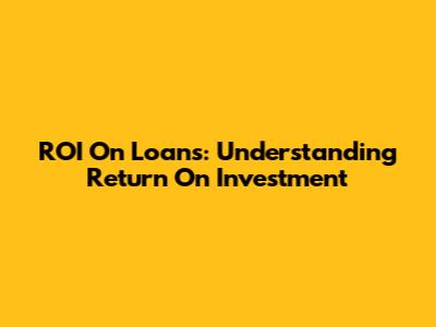 ROI On Loans: Understanding Return On Investment