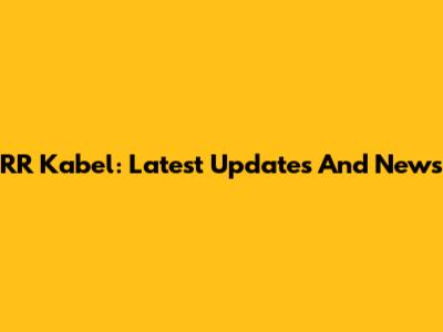 RR Kabel: Latest Updates And News