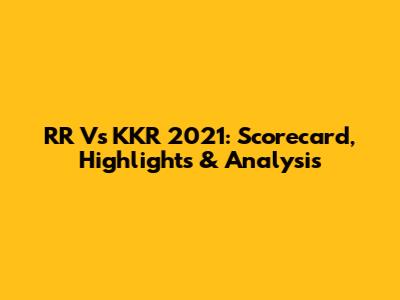 RR Vs KKR 2021: Scorecard, Highlights & Analysis