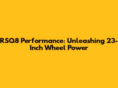 RSQ8 Performance: Unleashing 23-Inch Wheel Power