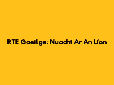 RTE Gaeilge: Nuacht Ar An Líon