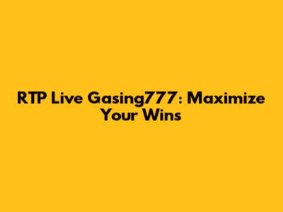 RTP Live Gasing777: Maximize Your Wins