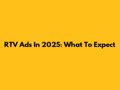 RTV Ads In 2025: What To Expect