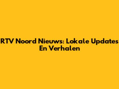 RTV Noord Nieuws: Lokale Updates En Verhalen