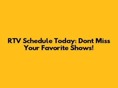 RTV Schedule Today: Don't Miss Your Favorite Shows!