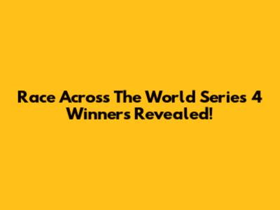 Race Across The World Series 4 Winners Revealed!
