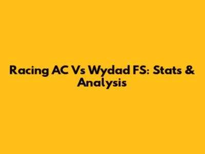 Racing AC Vs Wydad FS: Stats & Analysis