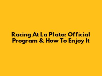 Racing At La Plata: Official Program & How To Enjoy It