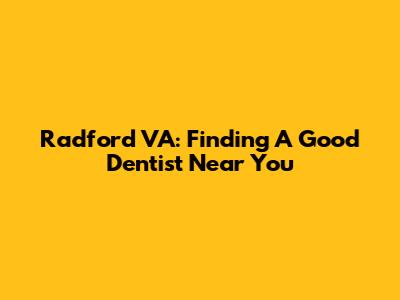 Radford VA: Finding A Good Dentist Near You