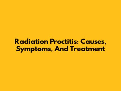 Radiation Proctitis: Causes, Symptoms, And Treatment