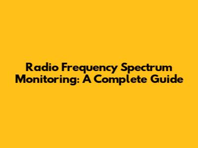 Radio Frequency Spectrum Monitoring: A Complete Guide
