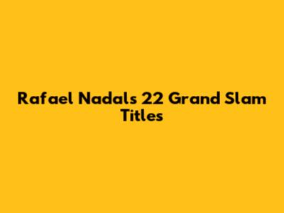 Rafael Nadal's 22 Grand Slam Titles