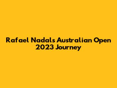 Rafael Nadal's Australian Open 2023 Journey