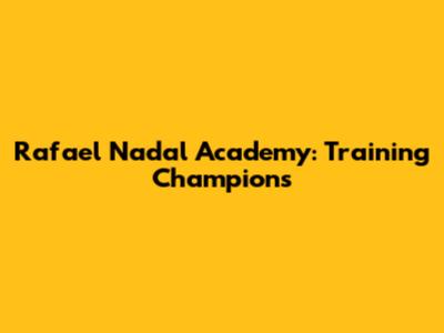 Rafael Nadal Academy: Training Champions