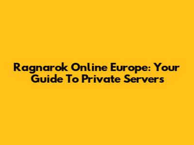 Ragnarok Online Europe: Your Guide To Private Servers