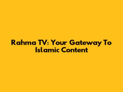 Rahma TV: Your Gateway To Islamic Content
