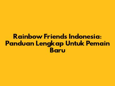 Rainbow Friends Indonesia: Panduan Lengkap Untuk Pemain Baru