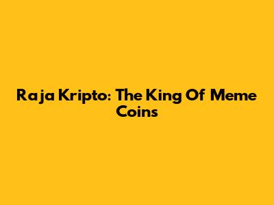 Raja Kripto: The King Of Meme Coins