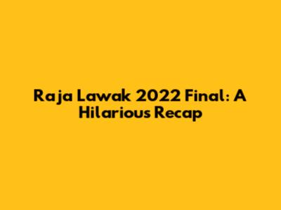 Raja Lawak 2022 Final: A Hilarious Recap