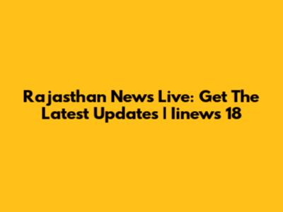 Rajasthan News Live: Get The Latest Updates | Iinews 18