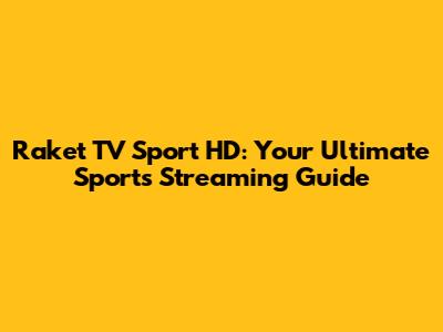 Raket TV Sport HD: Your Ultimate Sports Streaming Guide