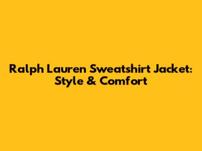 Ralph Lauren Sweatshirt Jacket: Style & Comfort