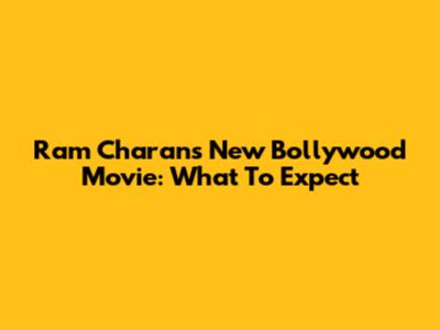 Ram Charan's New Bollywood Movie: What To Expect