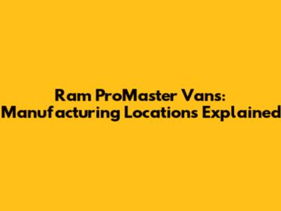 Ram ProMaster Vans: Manufacturing Locations Explained