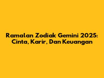 Ramalan Zodiak Gemini 2025: Cinta, Karir, Dan Keuangan