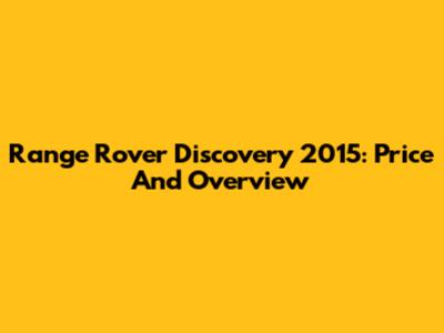 Range Rover Discovery 2015: Price And Overview
