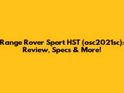 Range Rover Sport HST (osc2021sc): Review, Specs & More!