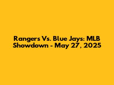 Rangers Vs. Blue Jays: MLB Showdown - May 27, 2025