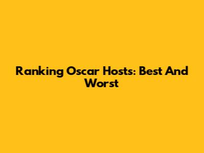 Ranking Oscar Hosts: Best And Worst