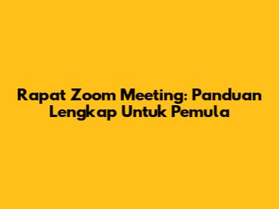 Rapat Zoom Meeting: Panduan Lengkap Untuk Pemula