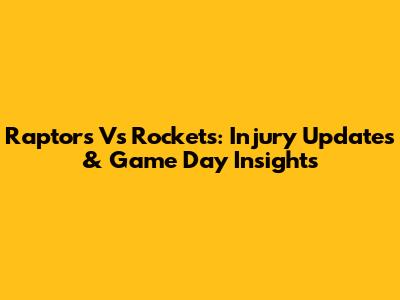 Raptors Vs Rockets: Injury Updates & Game Day Insights