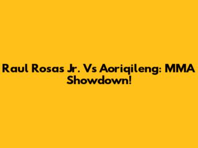 Raul Rosas Jr. Vs Aoriqileng: MMA Showdown!